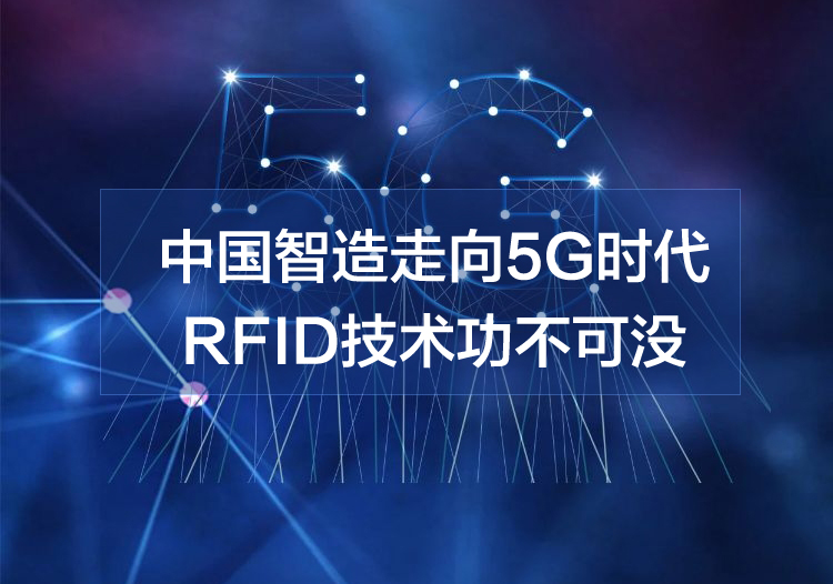 中国智造向5g时代智能发展rfid是必不可少的应用技术